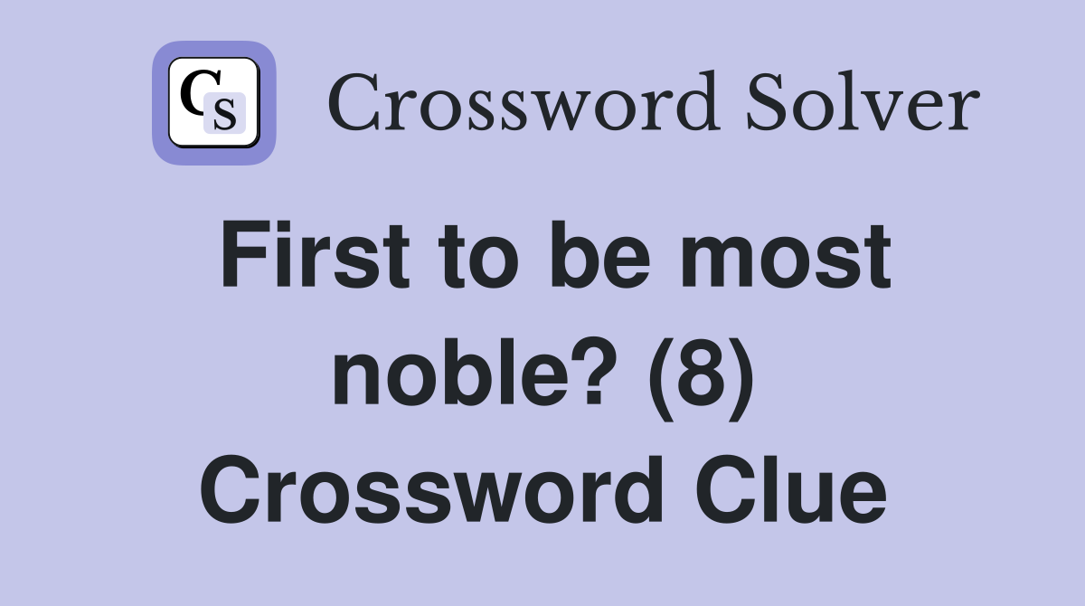 First to be most noble? (8) Crossword Clue