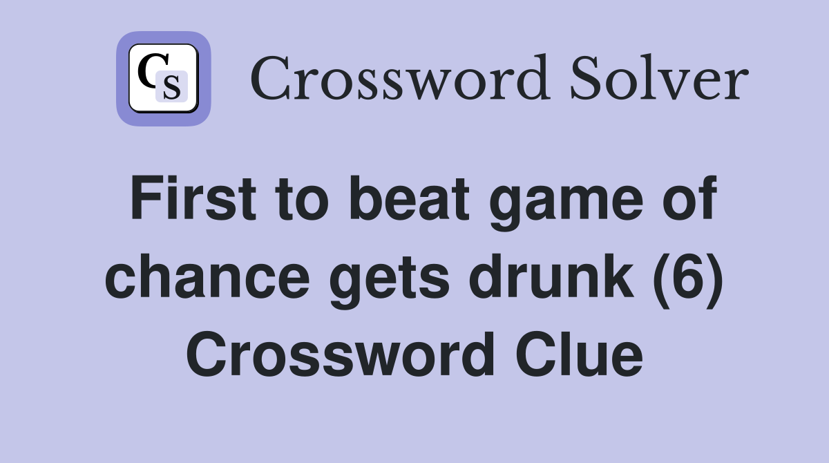 First to beat game of chance gets drunk (6) Crossword Clue