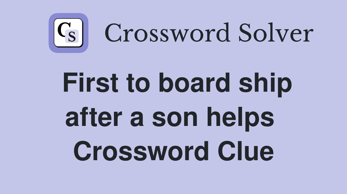 First to board ship after a son helps  Crossword Clue