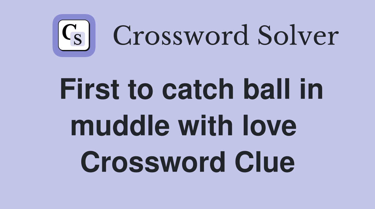 First to catch ball in muddle with love  Crossword Clue