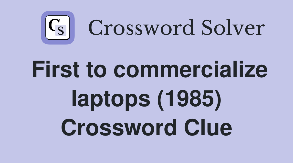 First to commercialize laptops (1985) Crossword Clue