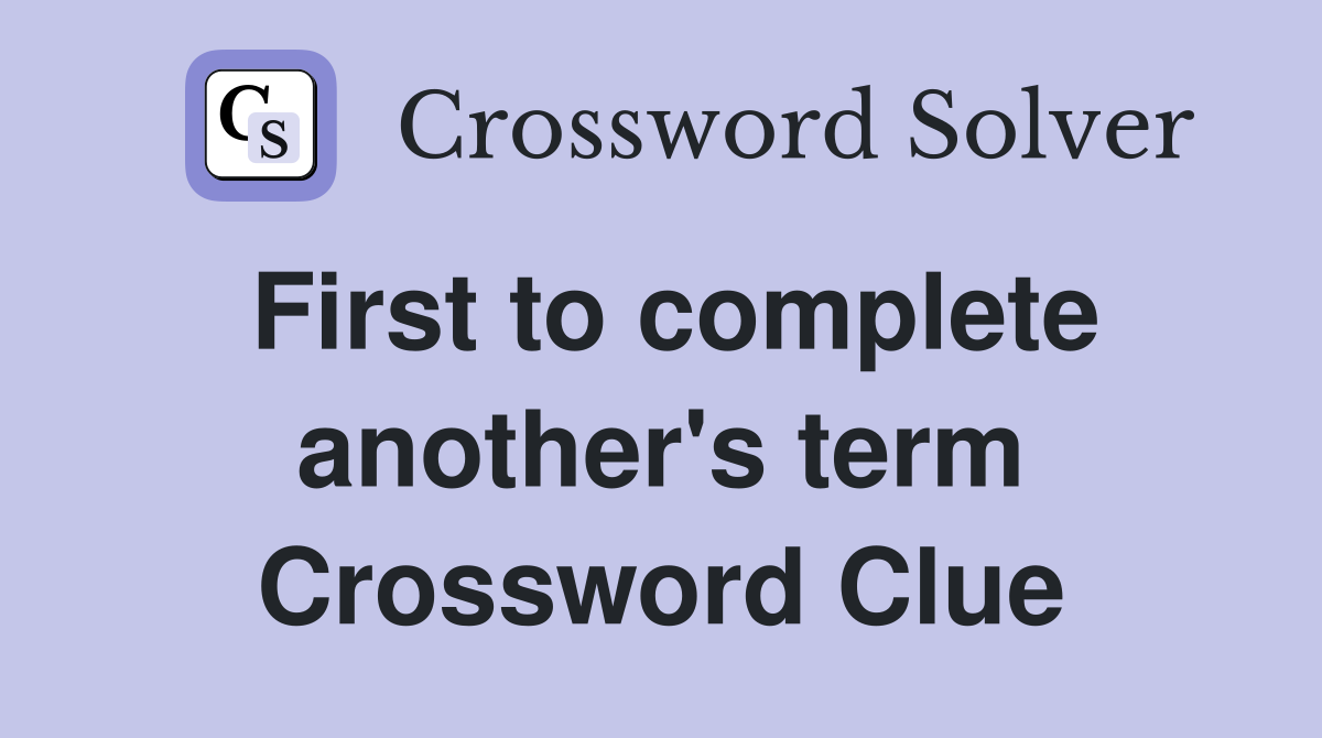 First to complete another's term Crossword Clue