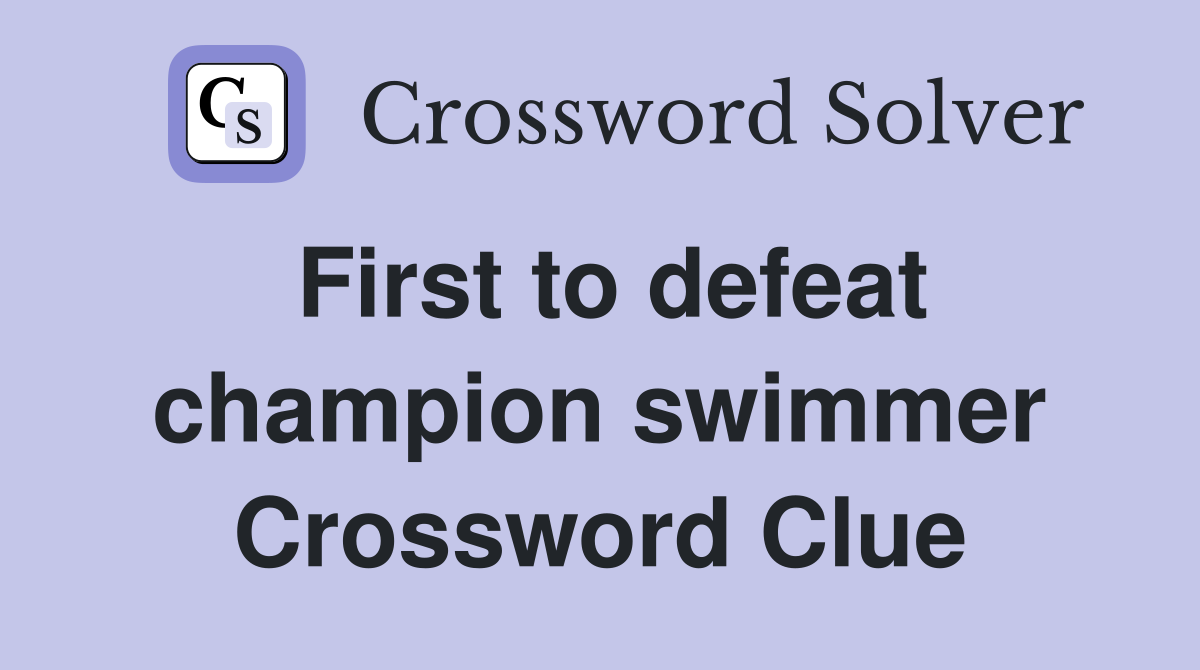 First to defeat champion swimmer Crossword Clue