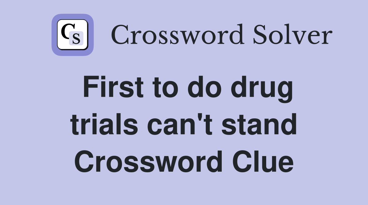 First to do drug trials can't stand Crossword Clue