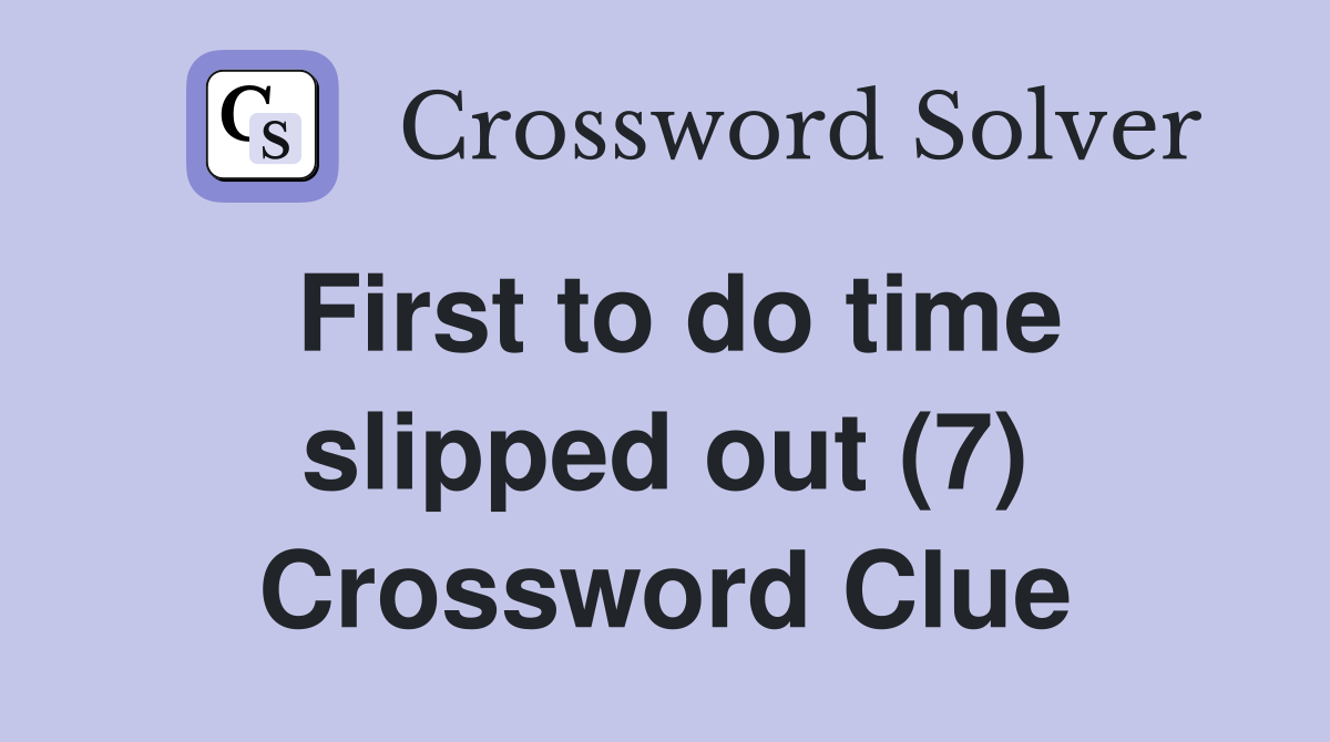 First to do time slipped out (7) Crossword Clue