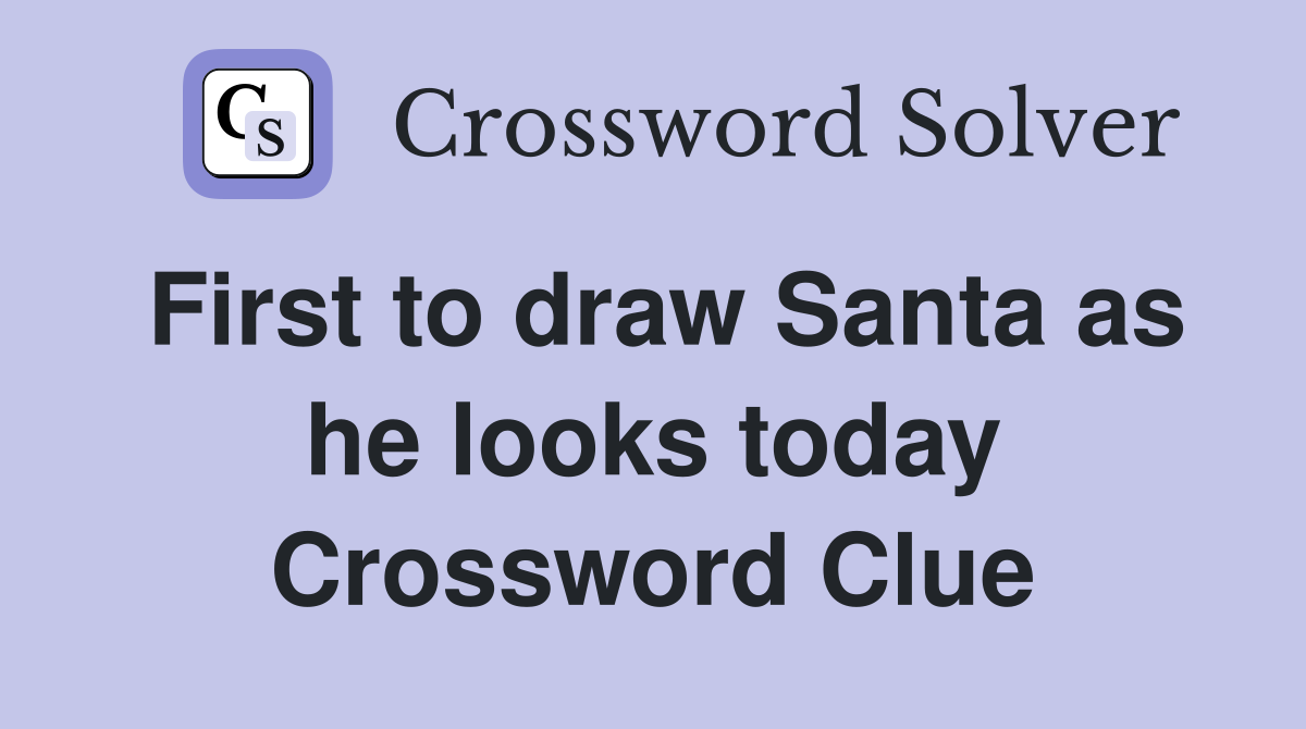 First to draw Santa as he looks today Crossword Clue