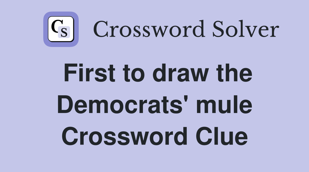 First to draw the Democrats' mule Crossword Clue