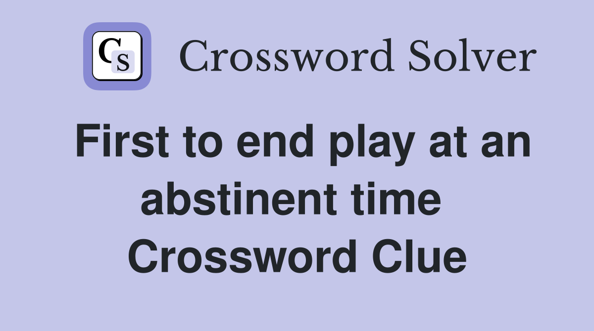 First to end play at an abstinent time  Crossword Clue