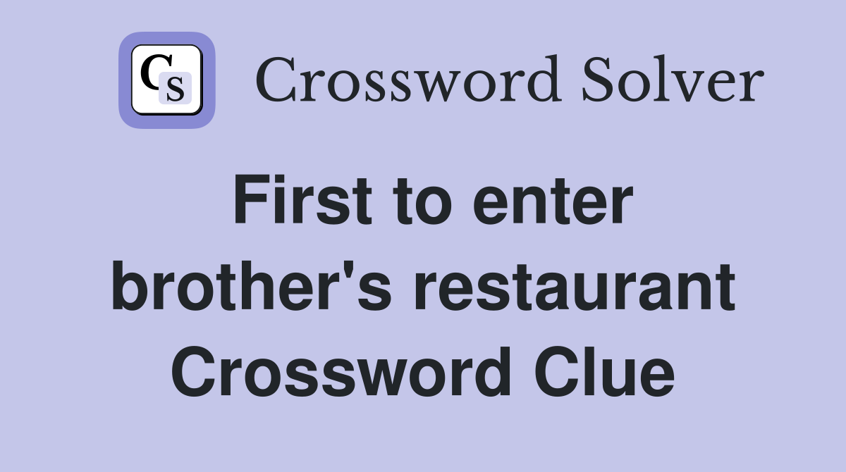 First to enter brother's restaurant Crossword Clue