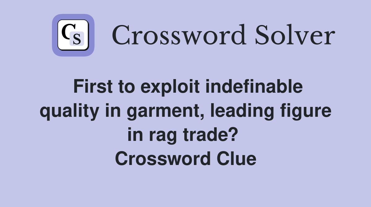 First to exploit indefinable quality in garment, leading figure in rag trade?  Crossword Clue