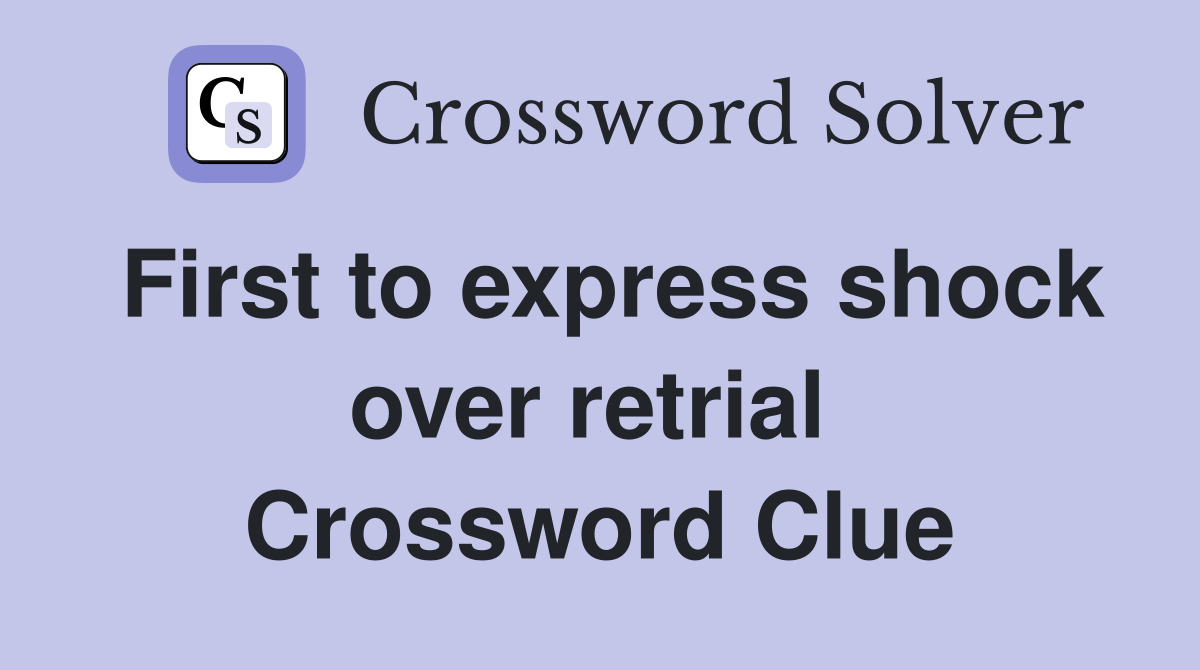 First to express shock over retrial  Crossword Clue