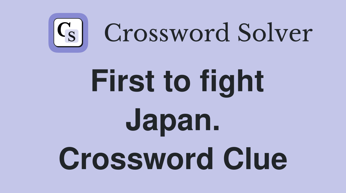 First to fight Japan. Crossword Clue