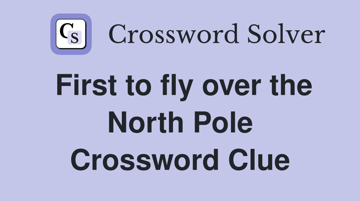 First to fly over the North Pole Crossword Clue