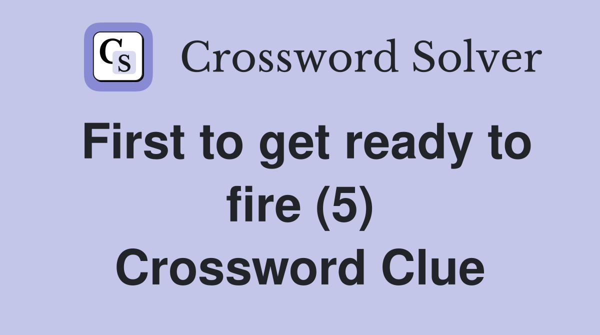 First to get ready to fire (5) Crossword Clue