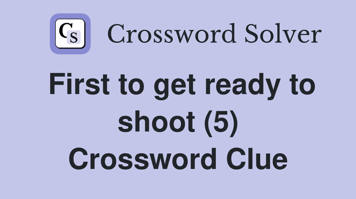 First to get ready to shoot (5) Crossword Clue
