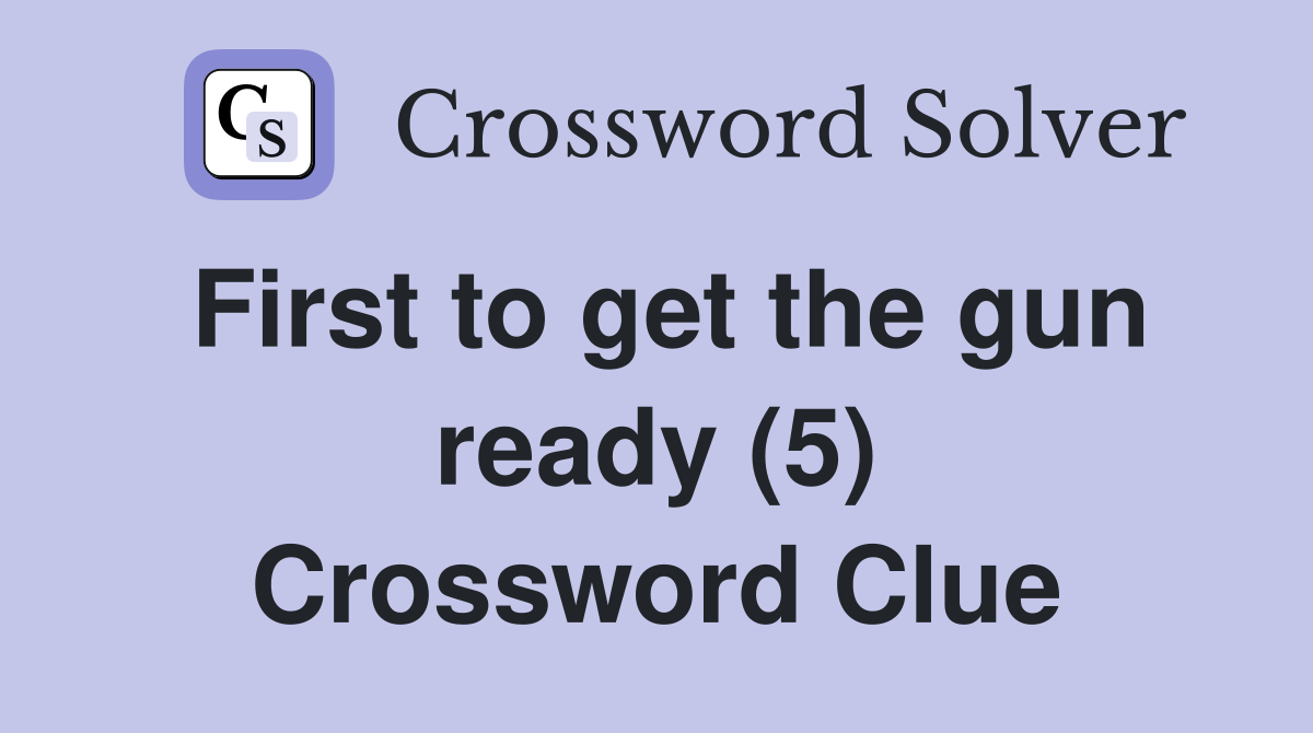 First to get the gun ready (5) Crossword Clue