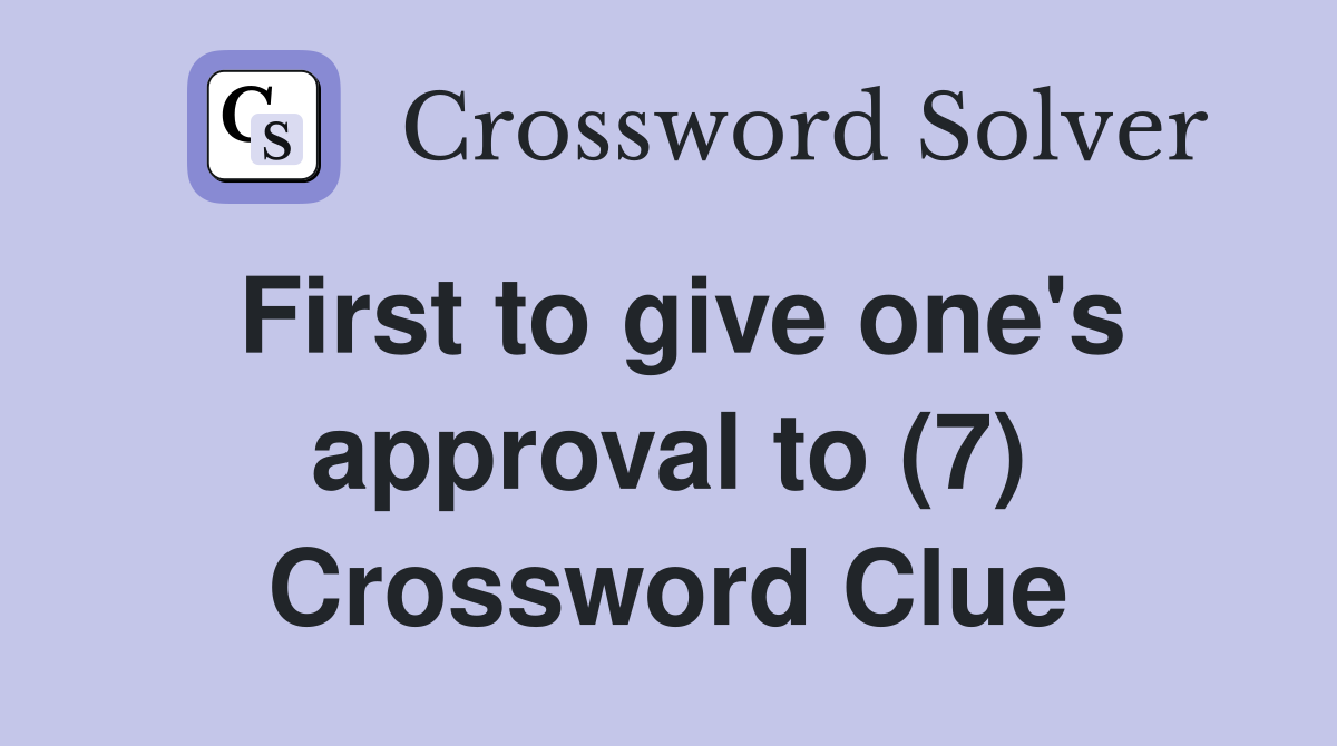 First to give one's approval to (7) Crossword Clue