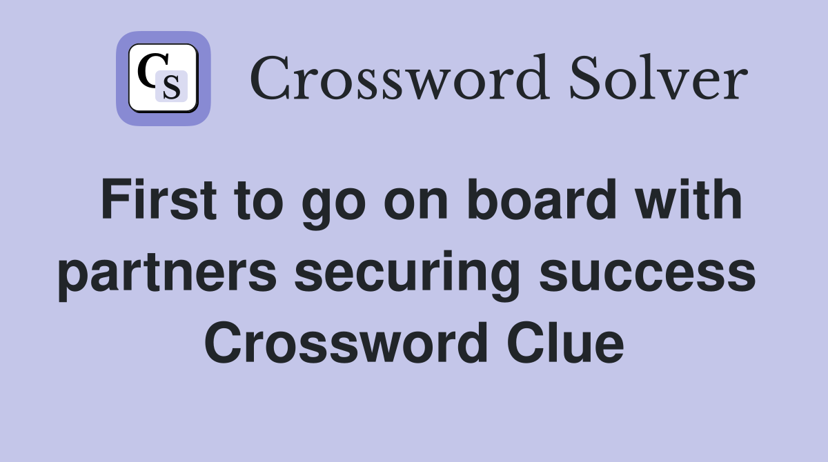First to go on board with partners securing success  Crossword Clue