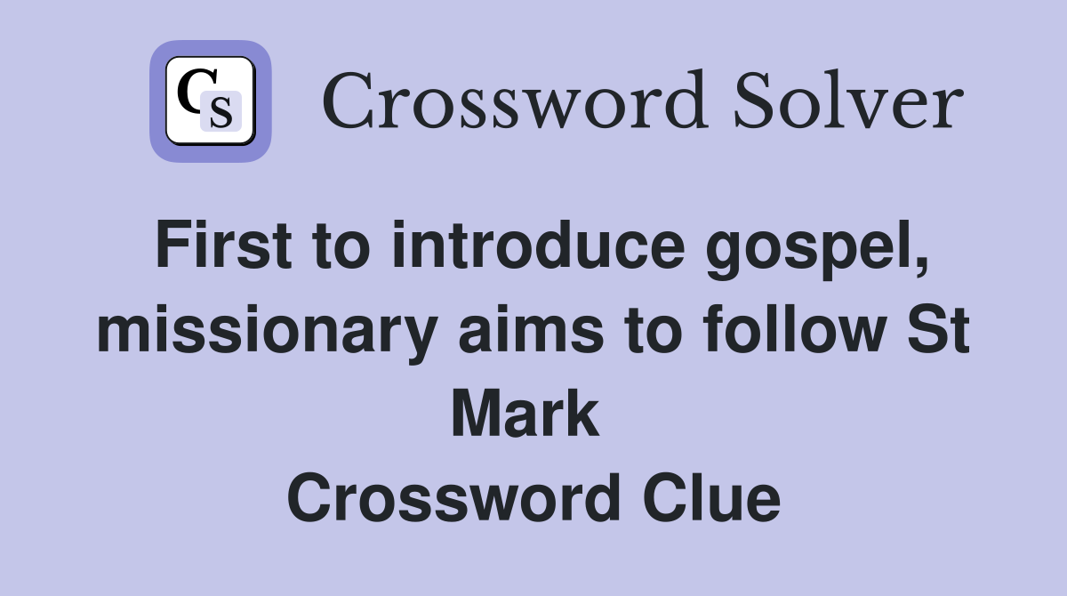 First to introduce gospel, mission­ary aims to follow St Mark  Crossword Clue
