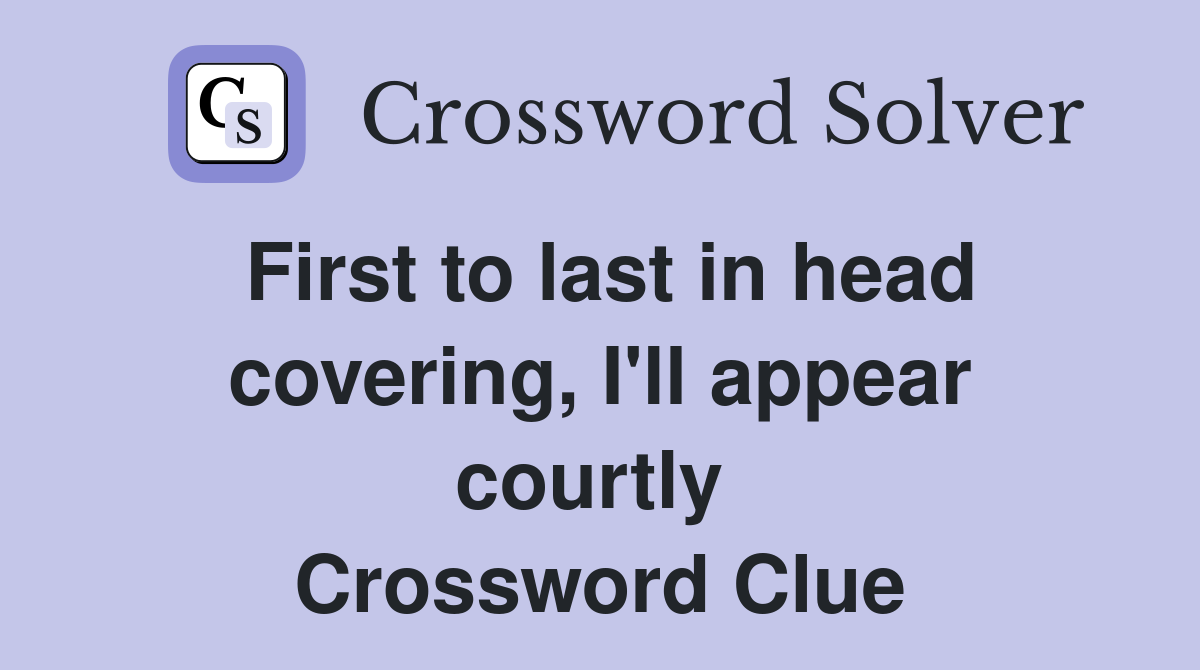 First to last in head covering, I'll appear courtly  Crossword Clue