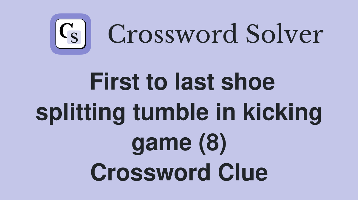 First to last shoe splitting tumble in kicking game (8) Crossword Clue