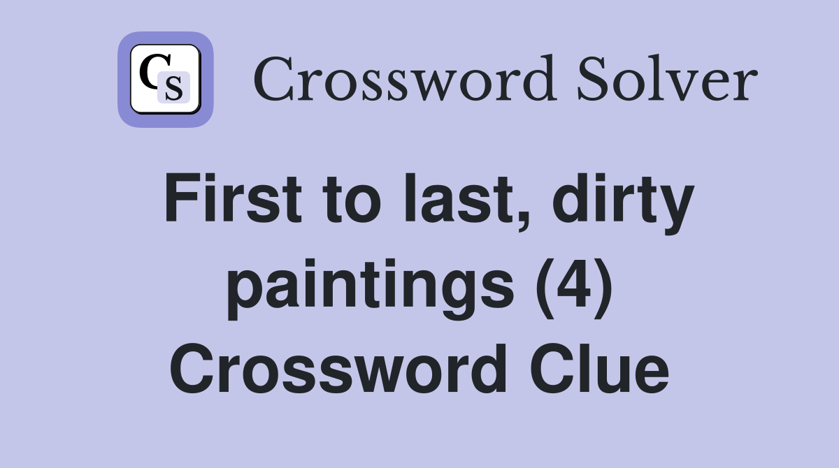 First to last, dirty paintings (4) Crossword Clue