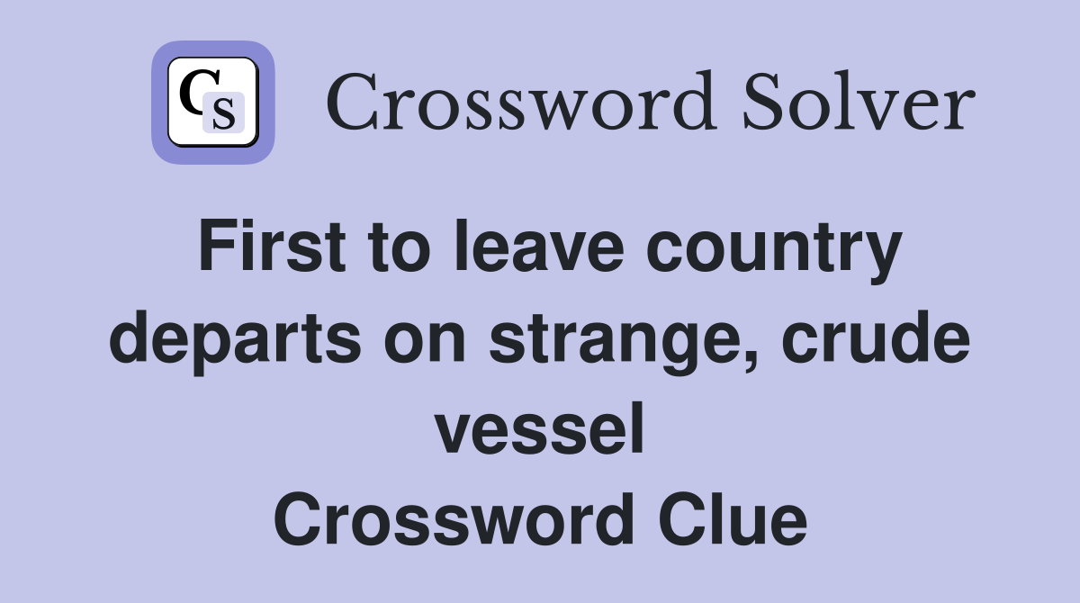 First to leave country departs on strange, crude vessel Crossword Clue