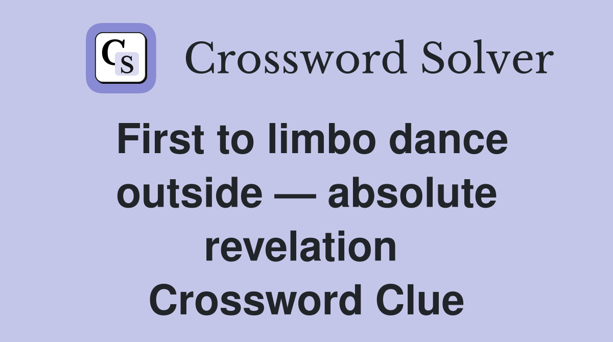 First to limbo dance outside — absolute revelation  Crossword Clue