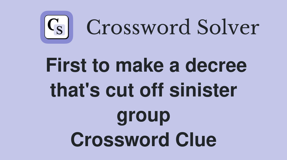 First to make a decree that's cut off sinister group Crossword Clue