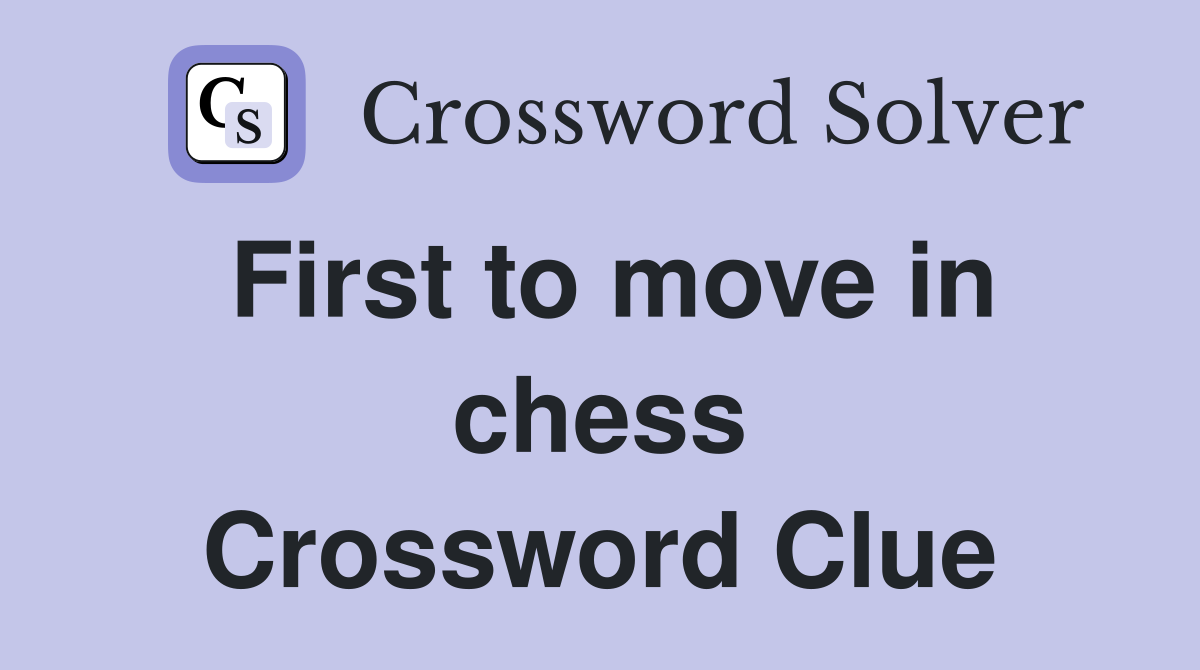 First to move in chess Crossword Clue