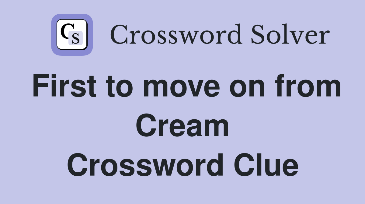 First to move on from Cream Crossword Clue