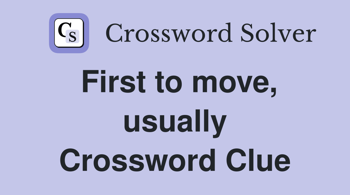 First to move, usually Crossword Clue