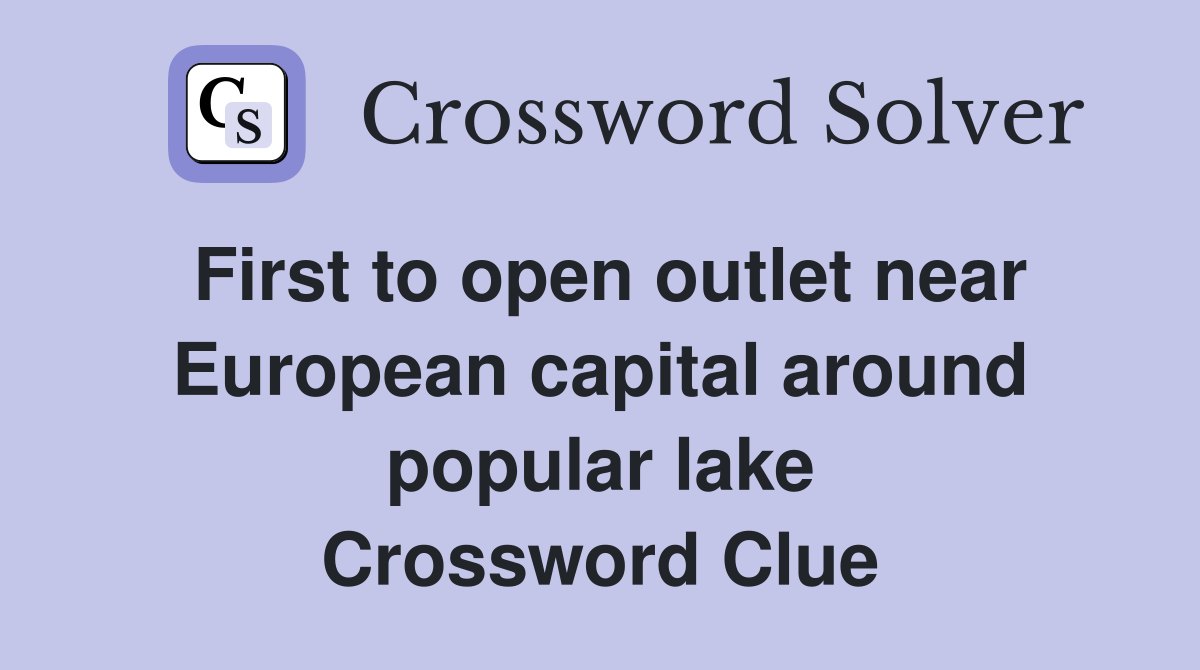 First to open outlet near European capital around popular lake Crossword Clue