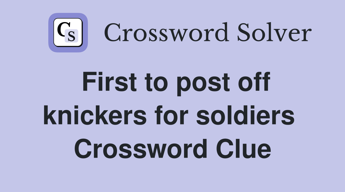 First to post off knickers for soldiers  Crossword Clue