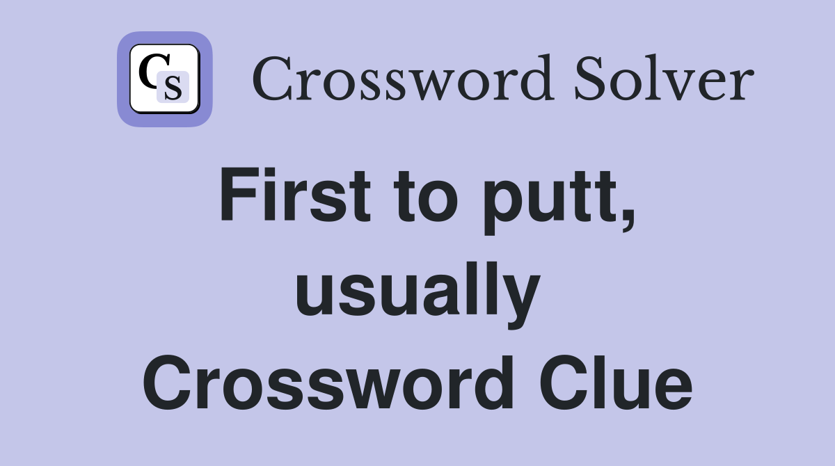 First to putt, usually Crossword Clue