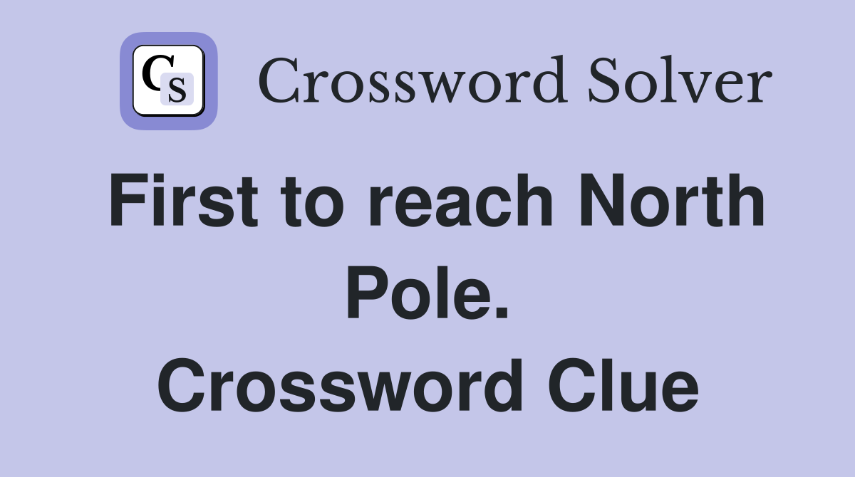 First to reach North Pole. Crossword Clue