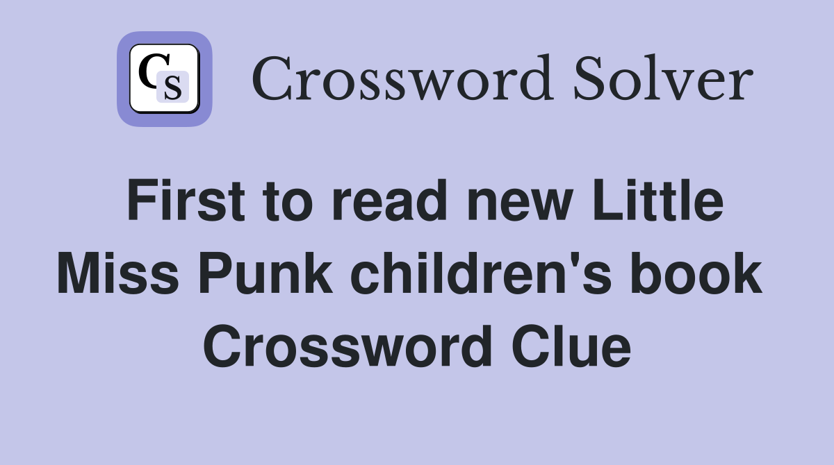 First to read new Little Miss Punk children's book  Crossword Clue