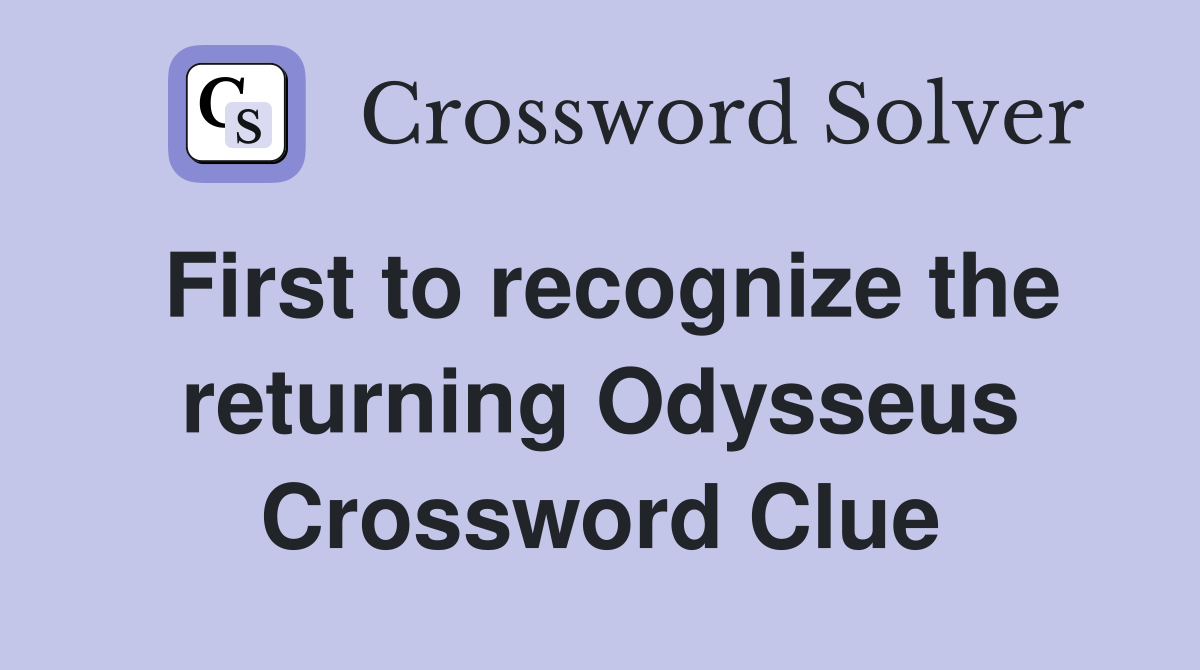 First to recognize the returning Odysseus Crossword Clue