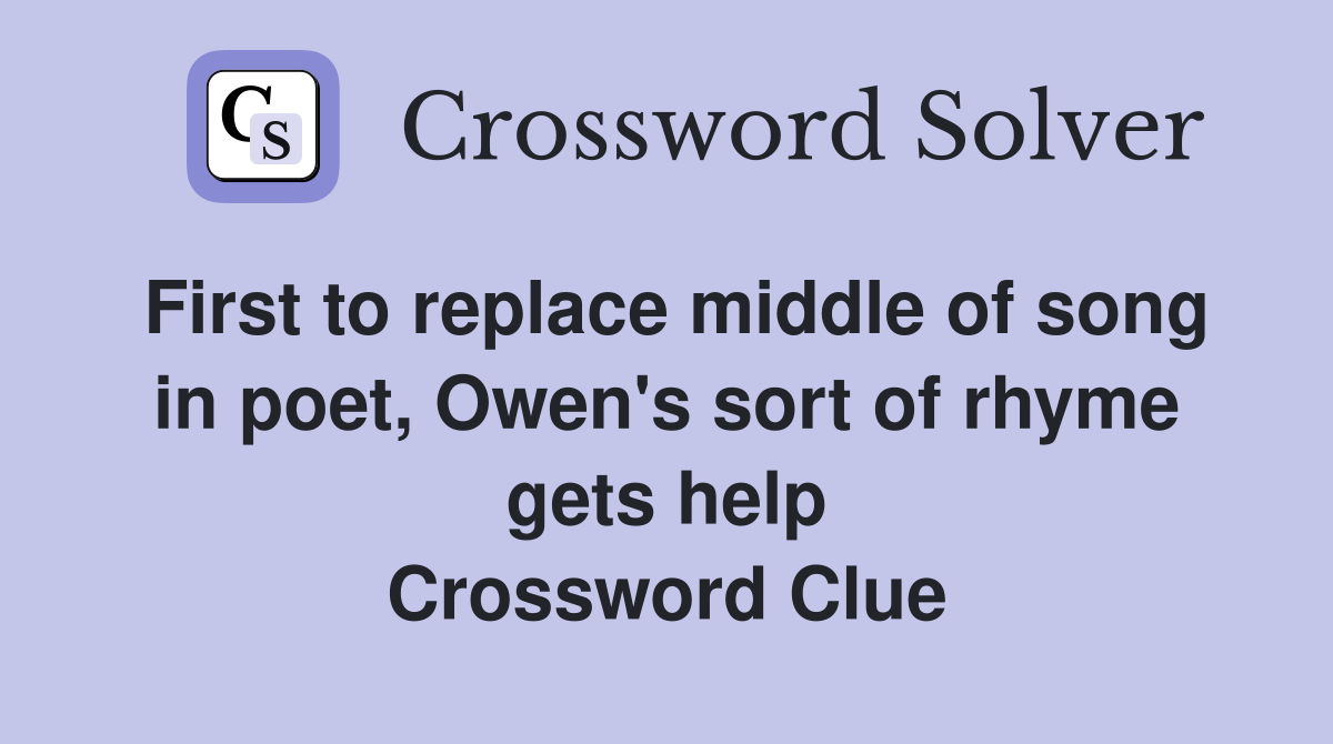 First to replace middle of song in poet, Owen's sort of rhyme gets help Crossword Clue