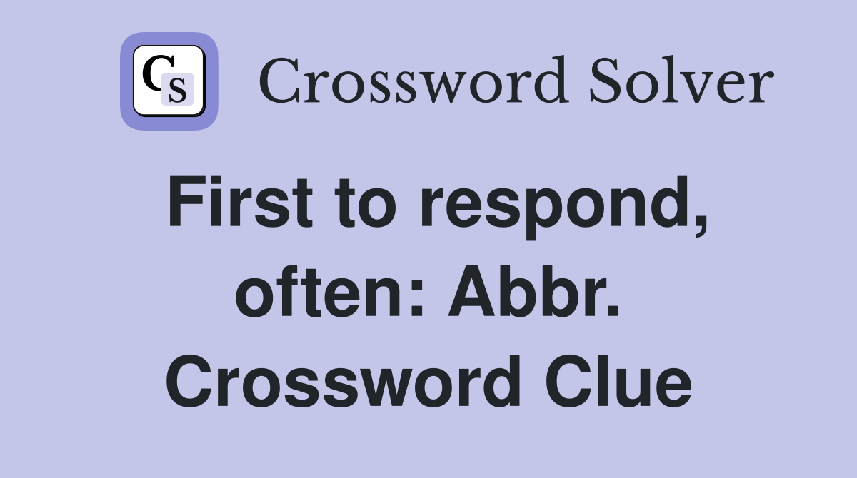 First to respond, often: Abbr. Crossword Clue