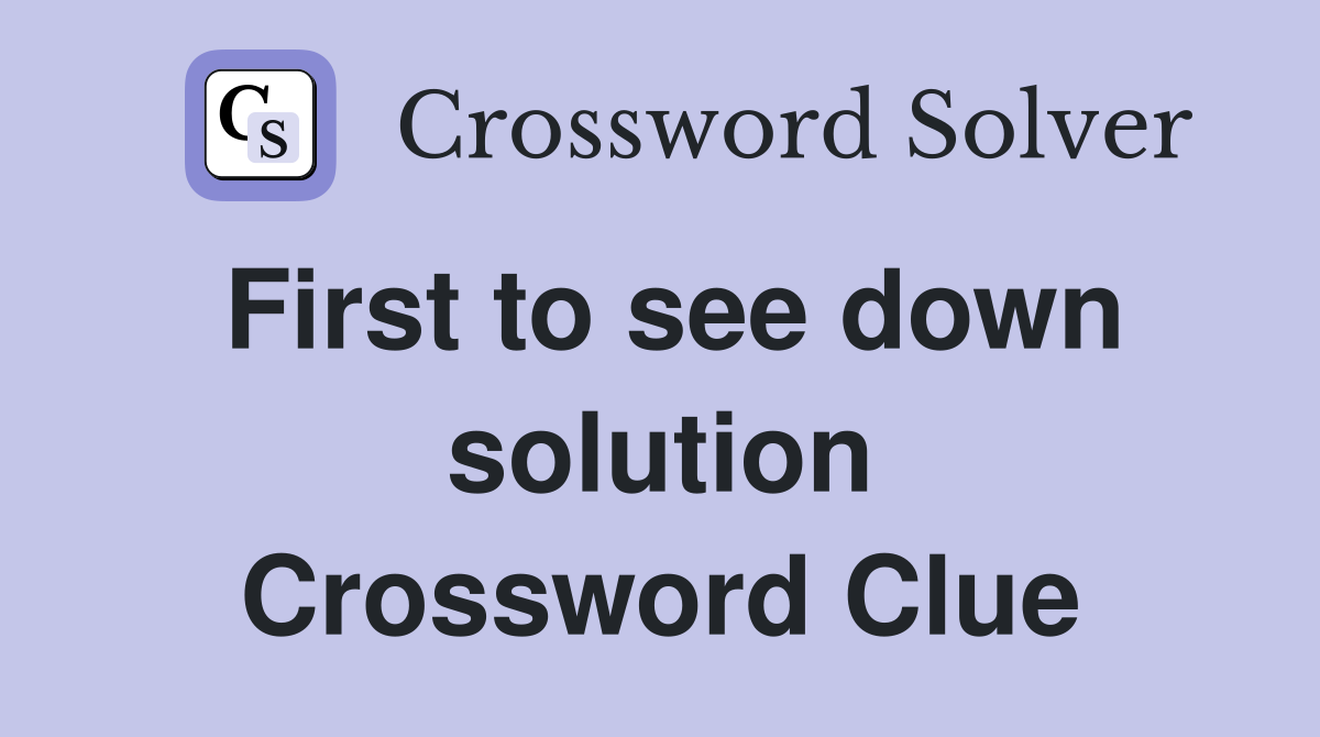 First to see down solution Crossword Clue