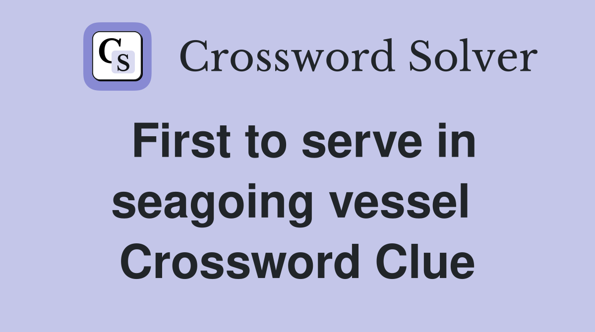 First to serve in seagoing vessel  Crossword Clue