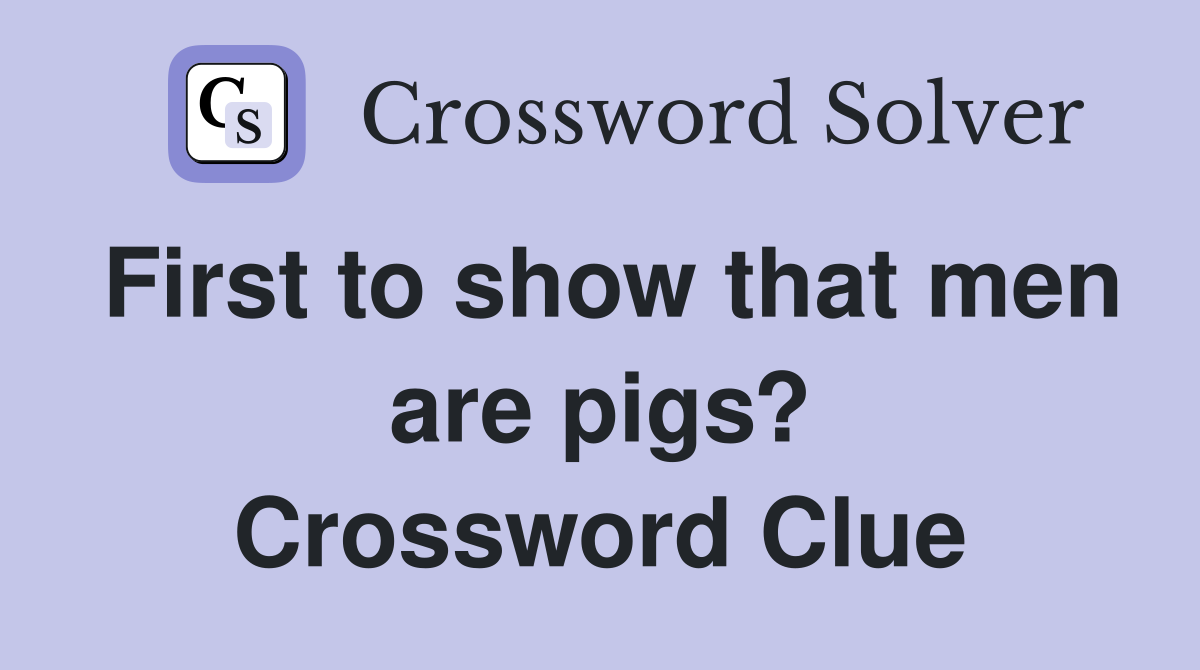 First to show that men are pigs? Crossword Clue