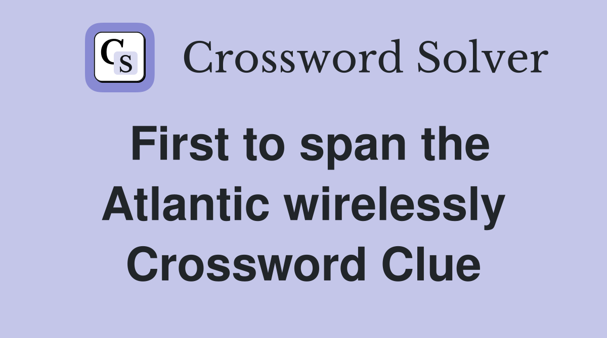 First to span the Atlantic wirelessly Crossword Clue