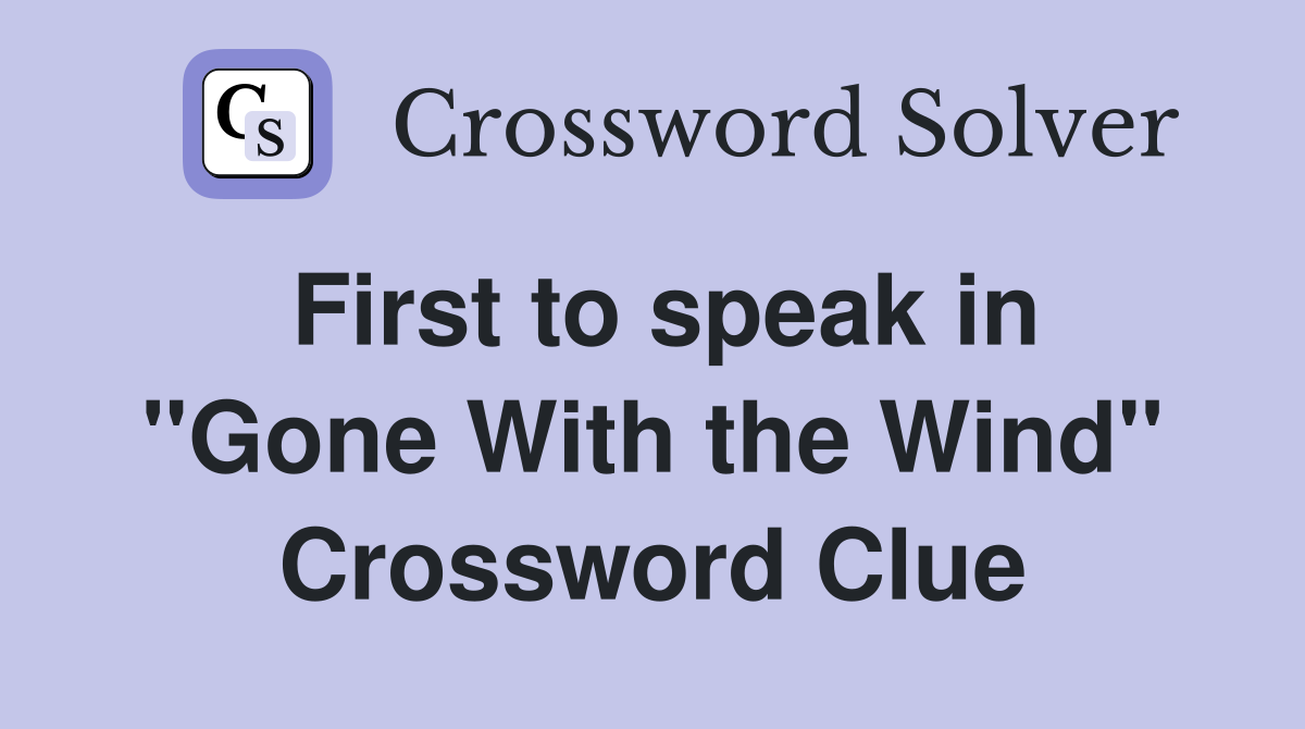 First to speak in ''Gone With the Wind'' Crossword Clue