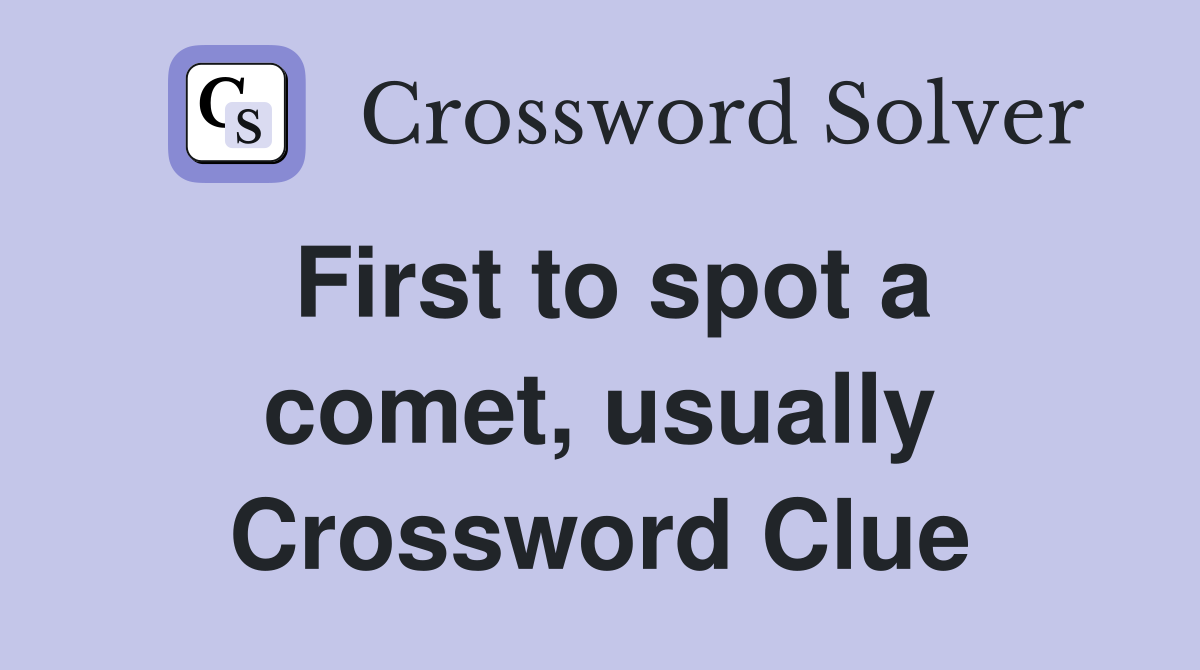 First to spot a comet, usually Crossword Clue