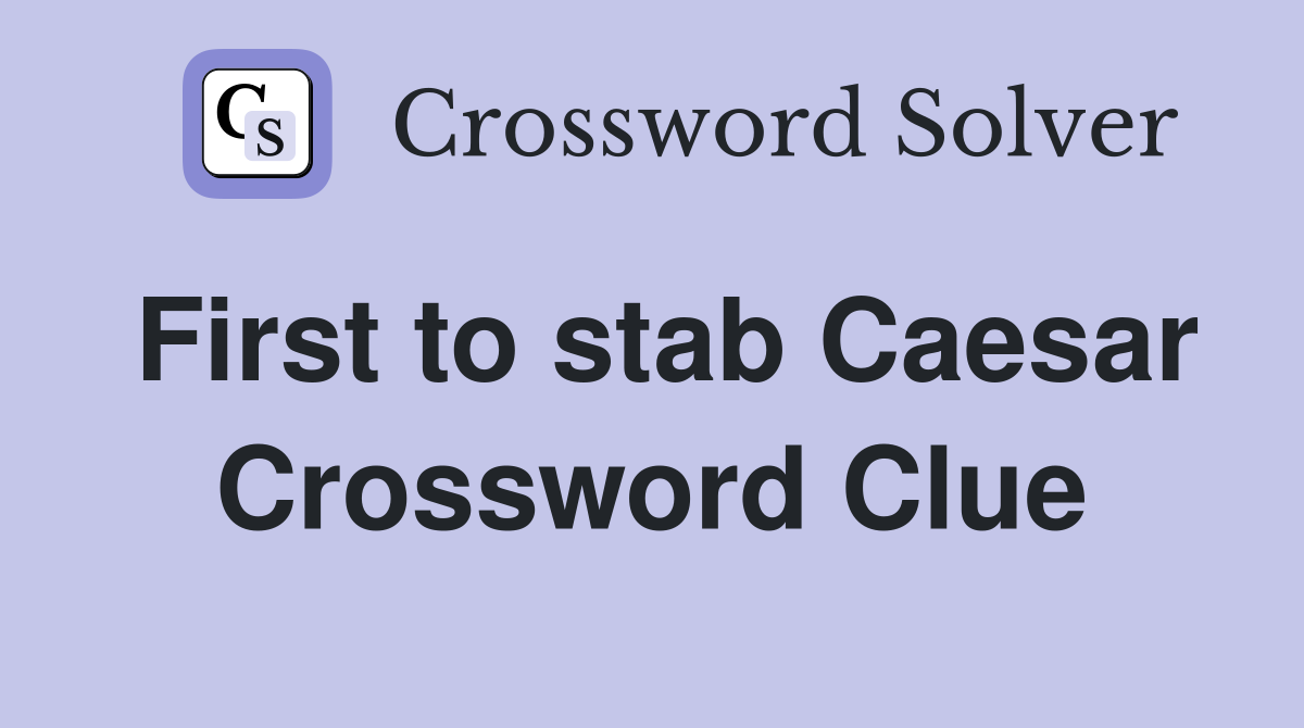 First to stab Caesar Crossword Clue