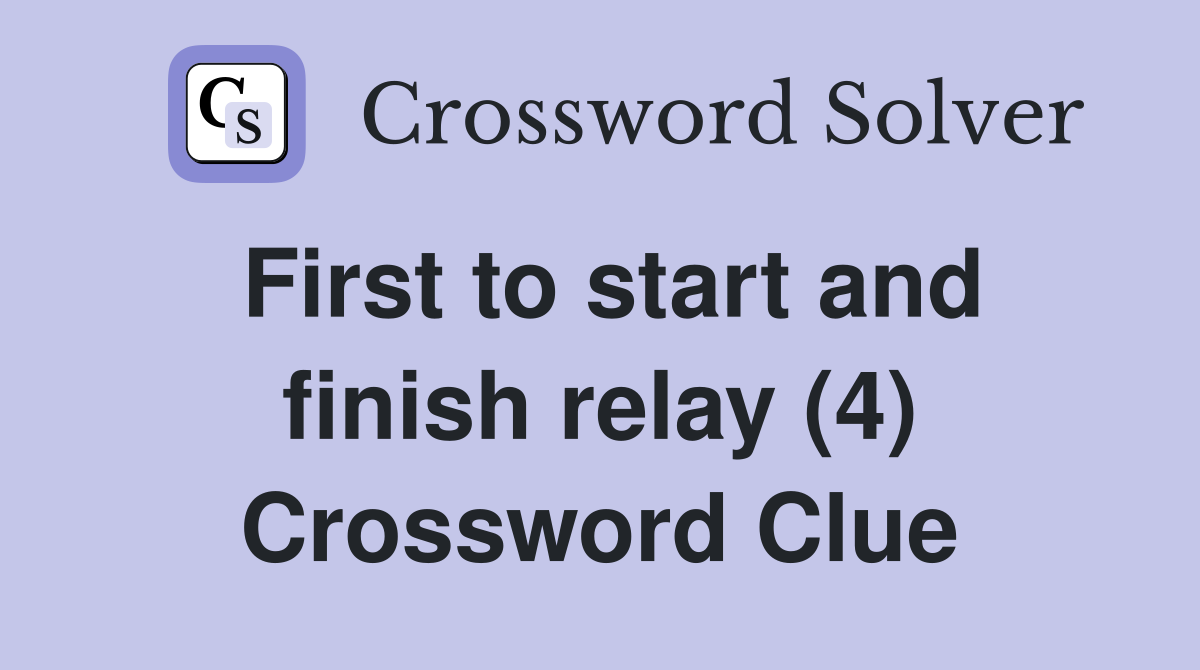 First to start and finish relay (4) Crossword Clue