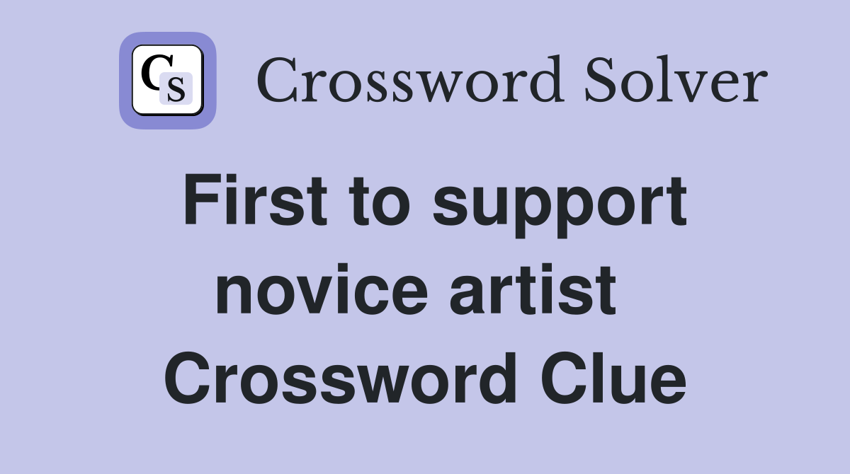 First to support novice artist  Crossword Clue