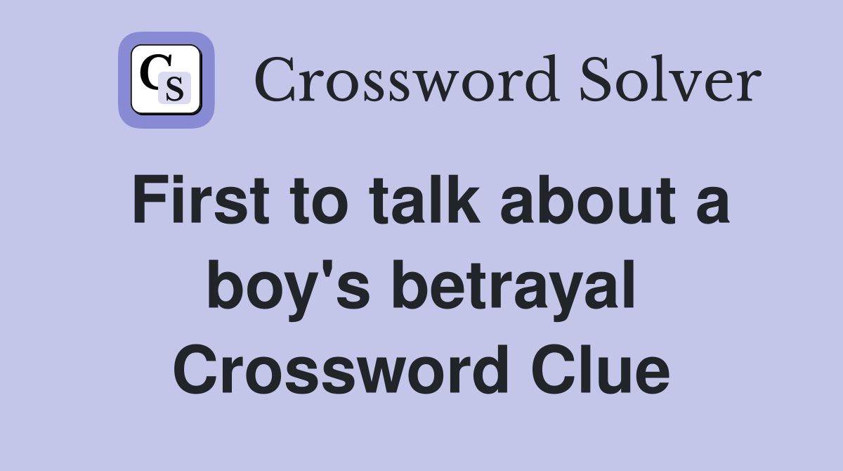 First to talk about a boy's betrayal Crossword Clue